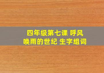 四年级第七课 呼风唤雨的世纪 生字组词